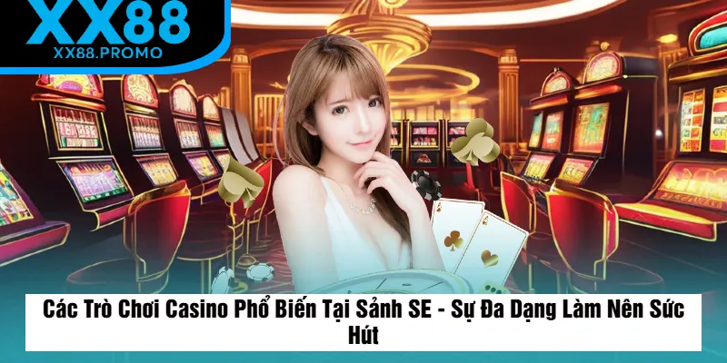 Những Trò Chơi Casino Phổ Biến Tại Sảnh SE Những Trò Chơi Casino Phổ Biến Tại Sảnh SE