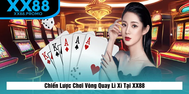 Các Chiến Lược Chơi Vòng Quay Lì Xì Các Chiến Lược Chơi Vòng Quay Lì Xì