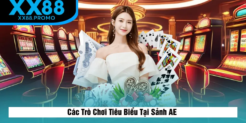 Những Trò Chơi Tiêu Biểu Tại Sảnh AE Những Trò Chơi Tiêu Biểu Tại Sảnh AE